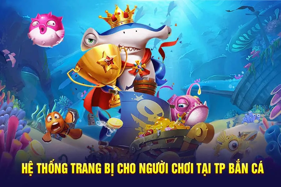 hệ thống trang bị cho người chơi tại tp bắn cá